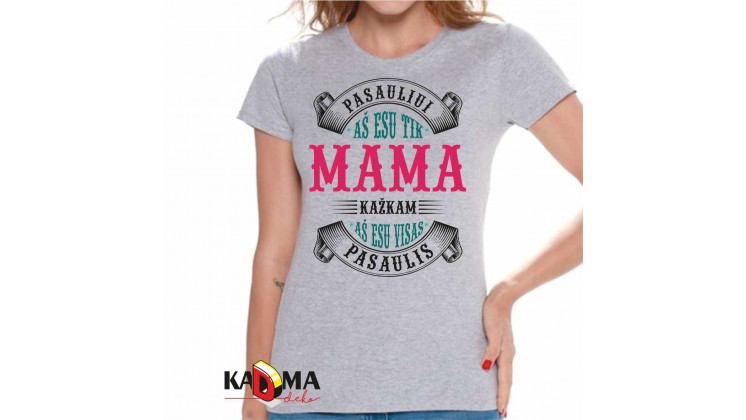 Marškinėliai  "Pasauliui aš esu tik mama..." 