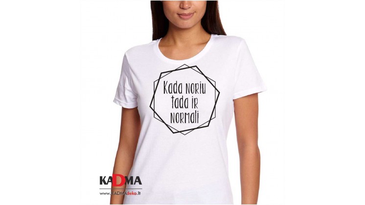 Marškinėliai "Kada noriu, tada ir normali" Marškinėliai "Kada noriu, tada ir normali"