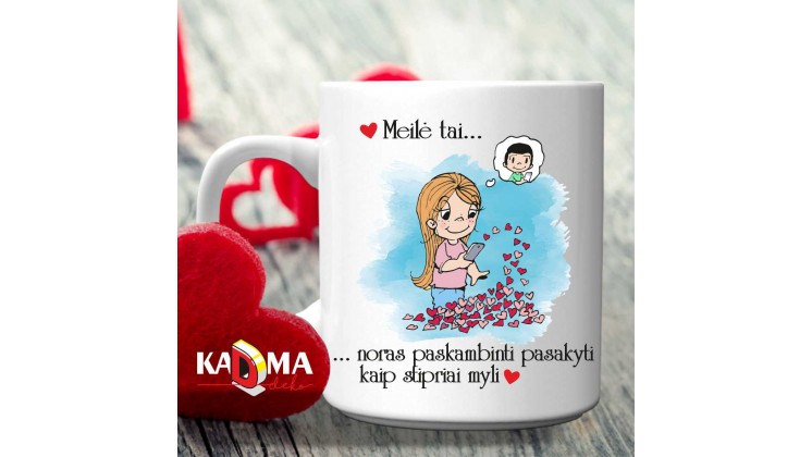 Puodelis "MEILĖ, tai noras paskambinti, ir pasakyti kaip stipriai myli" Puodelis "MEILĖ, tai noras paskambinti, ir pasakyti kaip stipriai myli"