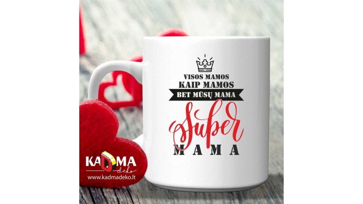 Puodelis "Visos mamos, kaip mamos, bet mūsų mama -SUPERMAMA "